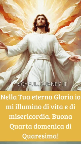 Nella Tua eterna Gloria io mi illumino di vita e di misericordia. Buona Quarta domenica di Quaresima!