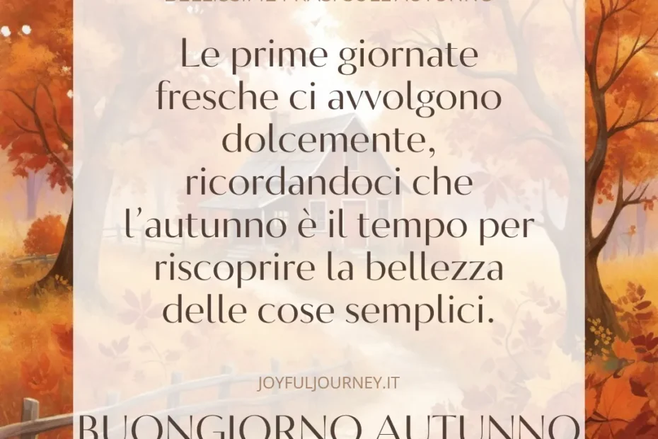 Bellissime Frasi sull'Autunno Buongiorno Autunnale (8) Le prime nebbie mattutine autunnali avvolgono il paesaggio in un velo di mistero, come se la natura volesse raccontarci storie segrete.